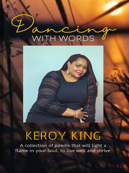 Title details for Dancing With Words--A collection of poems that will light a flame in your Soul, to live well and thrive by Keroy King - Available